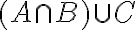  (A\cap B) \cup C 