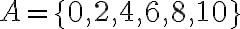 A=\{ 0,2,4,6,8,10\} 