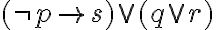  (\neg p \rightarrow s)\vee(q\vee r) 
