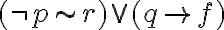  (\neg p \sim r)\vee(q \rightarrow f ) 