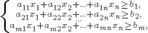  \left\{ \begin{matrix}
  a_{11}{x}_{1}+{a}_{12}{x}_{2}+...+{{a}_{1n}}{{x}_{n}}\ge {{b}_{1}},  \\
   {a}_{21}{{x}_{1}}+{{a}_{22}}{{x}_{2}}+...+{{a}_{2n}}{{x}_{n}}\ge {{b}_{2}},  \\
   ...  \\
   {{a}_{m1}}{{x}_{1}}+{{a}_{m2}}{{x}_{2}}+...+{{a}_{mn}}{{x}_{n}}\ge {{b}_{m}},  \\
\end{matrix} \right.
 