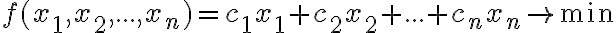  f({{x}_{1}},{{x}_{2}},...,{{x}_{n}})={{c}_{1}}{{x}_{1}}+{{c}_{2}}{{x}_{2}}+...+{{c}_{n}}{{x}_{n}}\to \min  