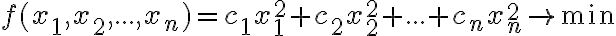  f({{x}_{1}},{{x}_{2}},...,{{x}_{n}})={{c}_{1}}{{x}_{1}^2}+{{c}_{2}}{{x}_{2}^2}+...+{{c}_{n}}{{x}_{n}^2}\to \min 