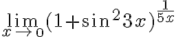  \lim_{x\rightarrow\0}(1+sin^{2}3x)^{\frac{1}{5x} 