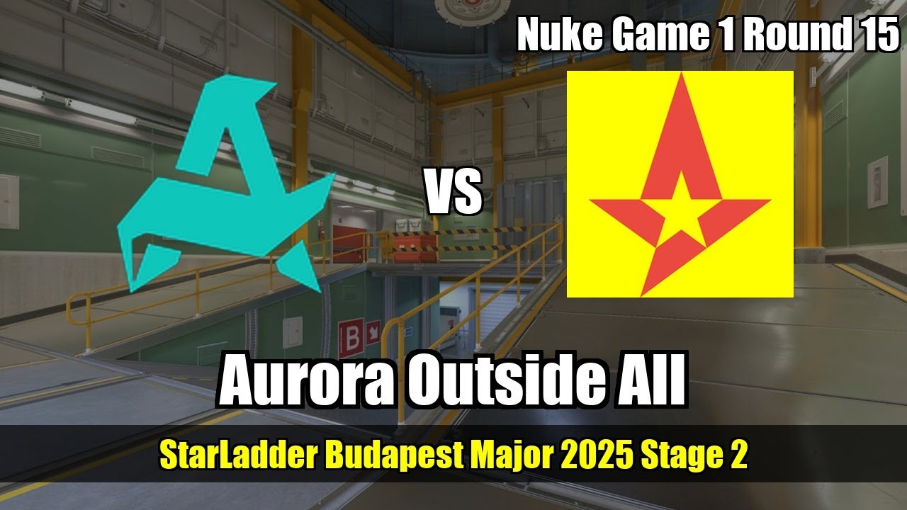 Aurora Outside All vs Astralis - Nuke - StarLadder Budapest Major 2025 Stage 2