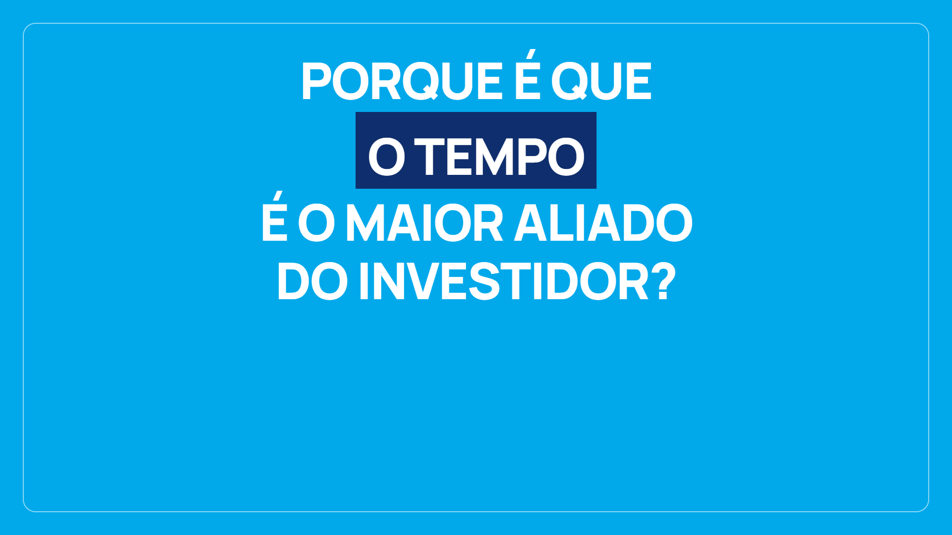 Porque é que o tempo é o maior aliado do investidor?