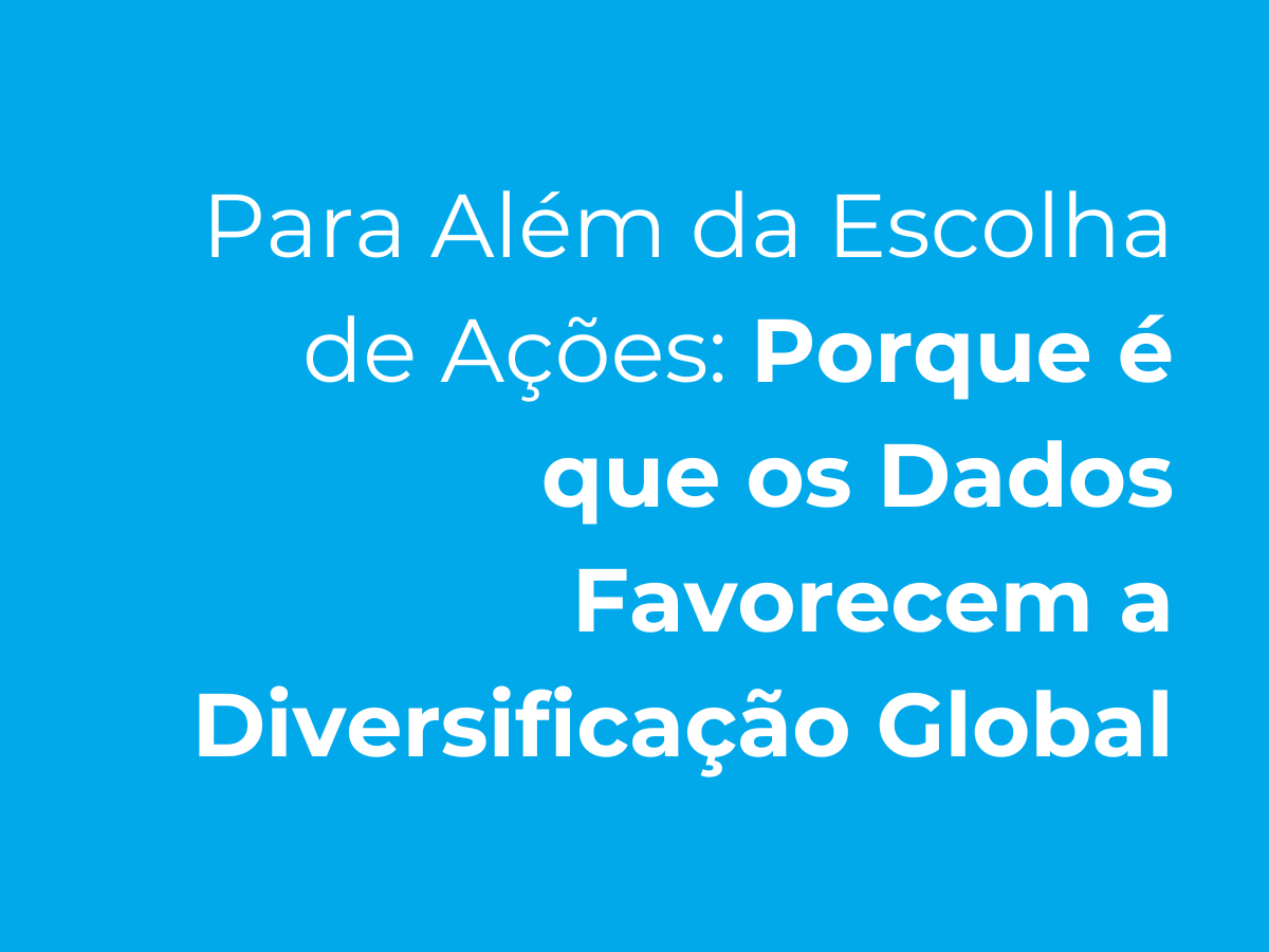 Para Além da Escolha de Ações: Porque é que os Dados Favorecem a Diversificação Global
