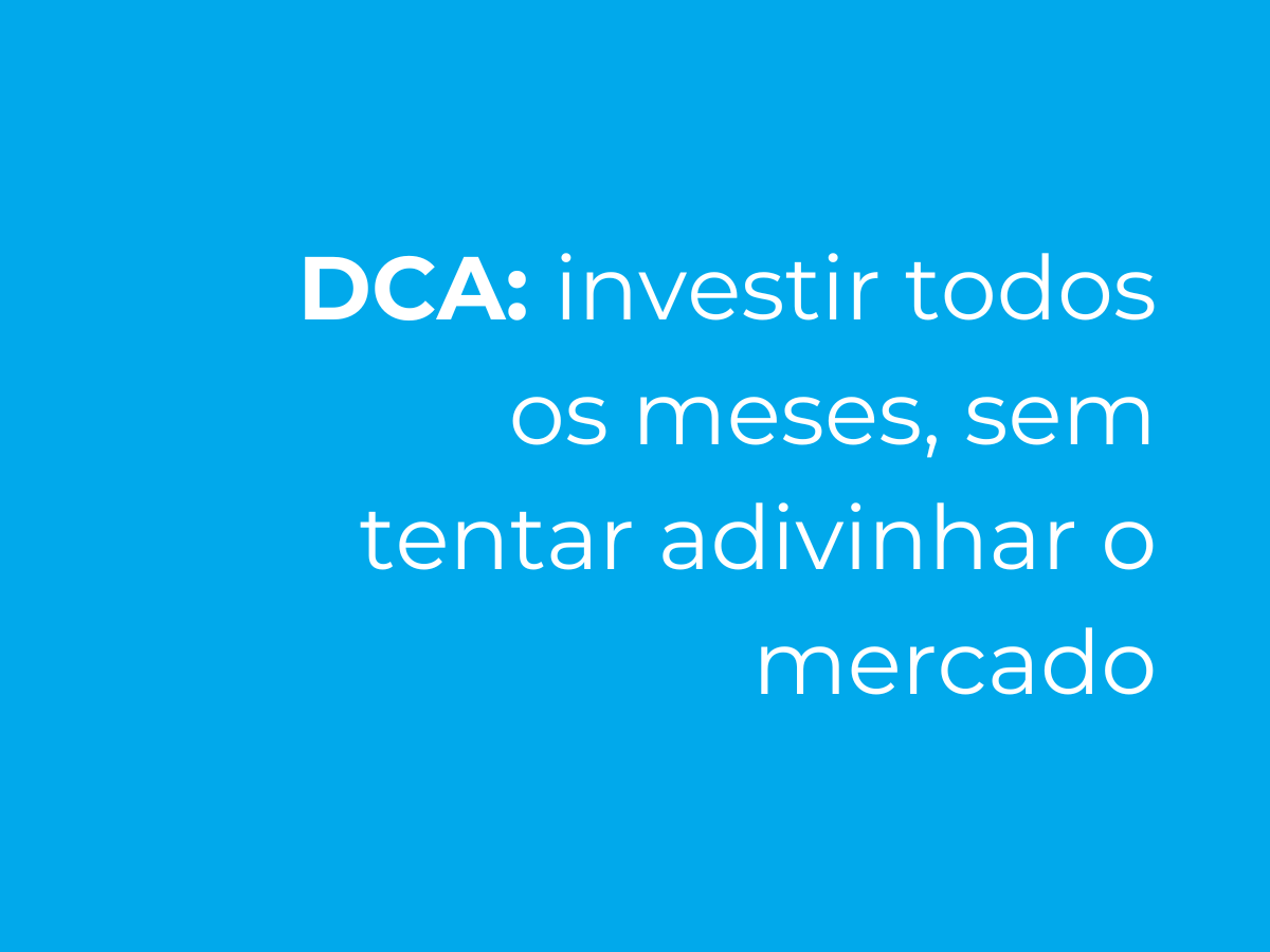 DCA: investir todos os meses, sem tentar adivinhar o mercado