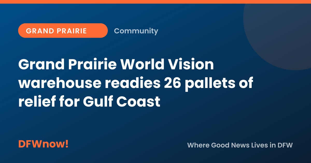 Grand Prairie World Vision warehouse readies 26 pallets of relief for Gulf Coast