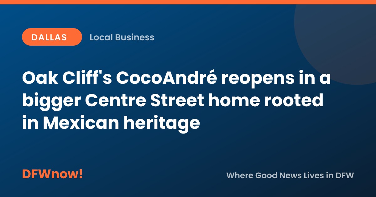 Oak Cliff's CocoAndré reopens in a bigger Centre Street home rooted in Mexican heritage