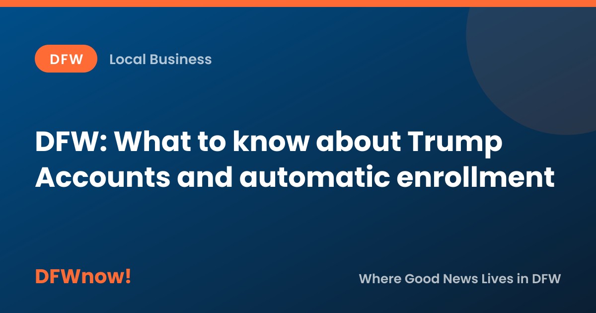 DFW: What to know about Trump Accounts and automatic enrollment