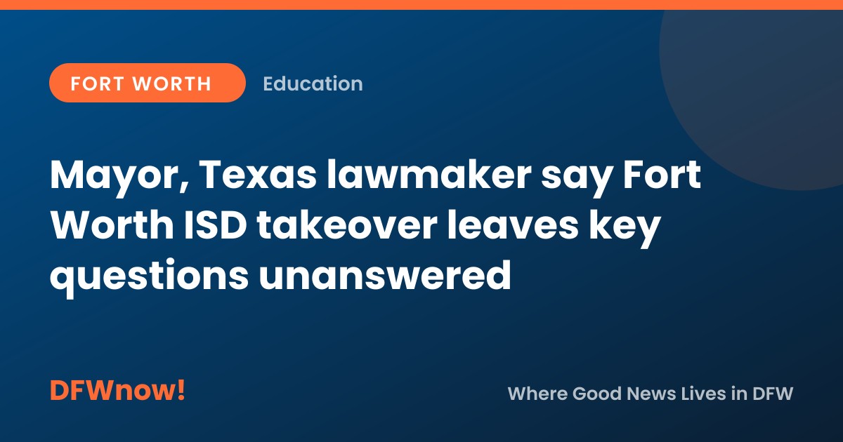 Mayor, Texas lawmaker say Fort Worth ISD takeover leaves key questions unanswered