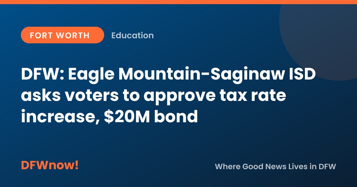 DFW: Eagle Mountain-Saginaw ISD asks voters to approve tax rate increase, $20M bond