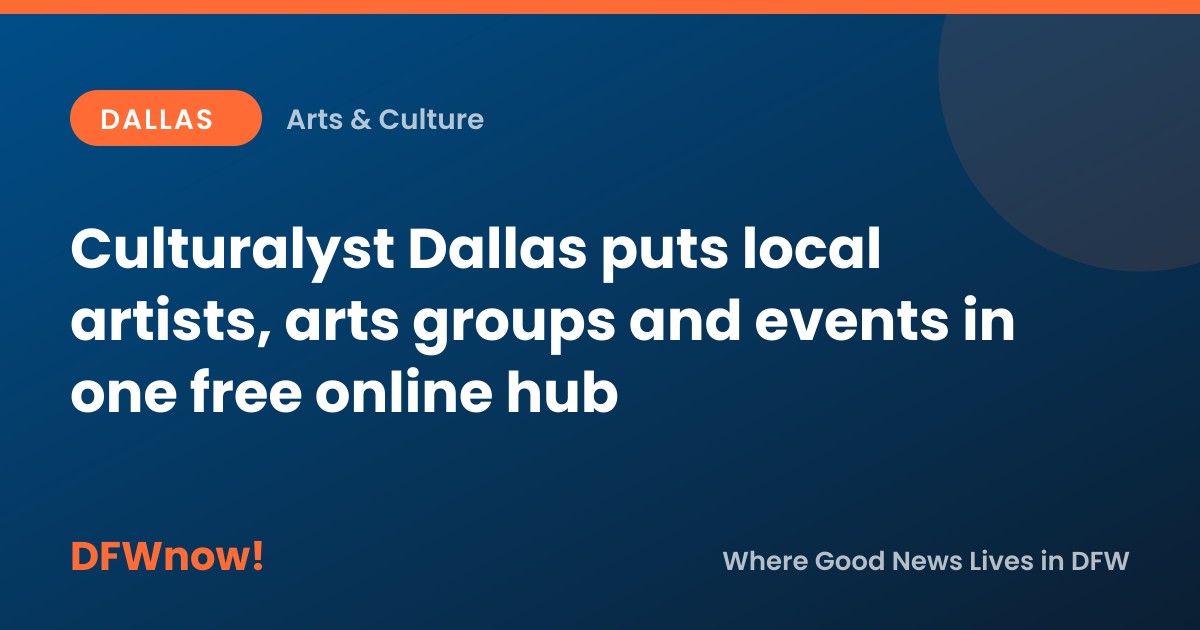 Culturalyst Dallas puts local artists, arts groups and events in one free online hub