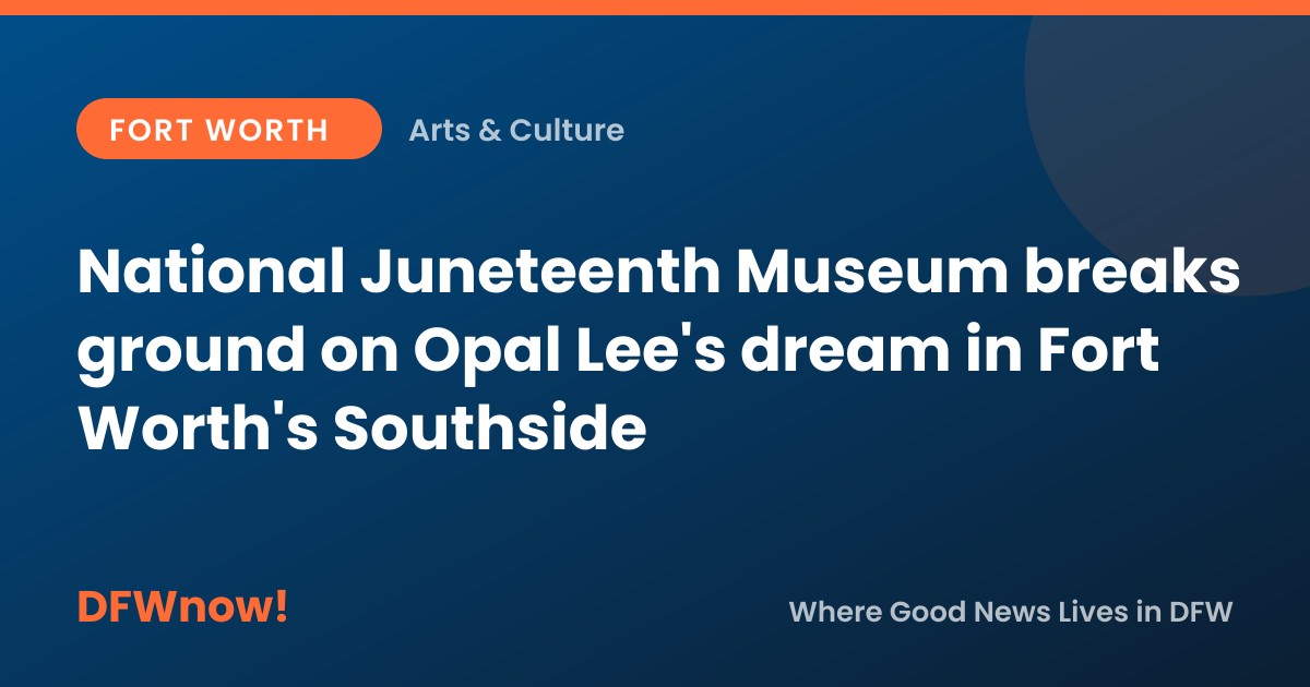 National Juneteenth Museum breaks ground on Opal Lee's dream in Fort Worth's Southside