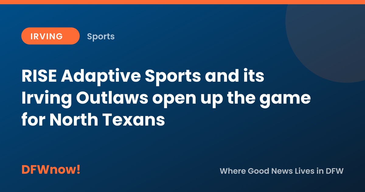 RISE Adaptive Sports and its Irving Outlaws open up the game for North Texans