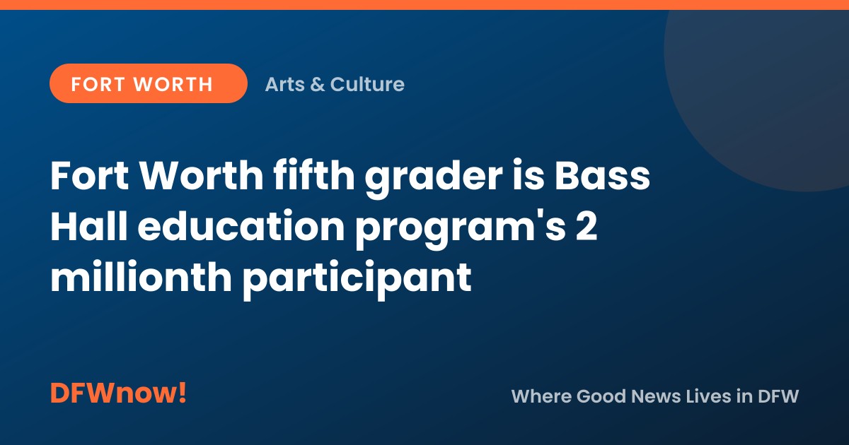 Fort Worth fifth grader is Bass Hall education program's 2 millionth participant