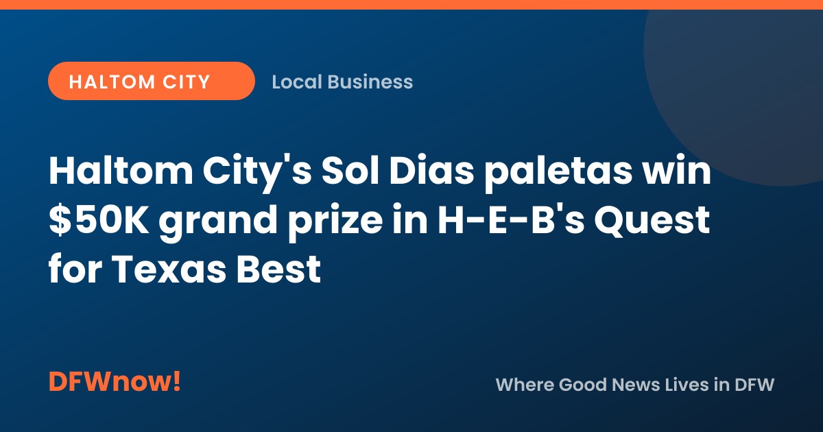 Haltom City's Sol Dias paletas win $50K grand prize in H-E-B's Quest for Texas Best