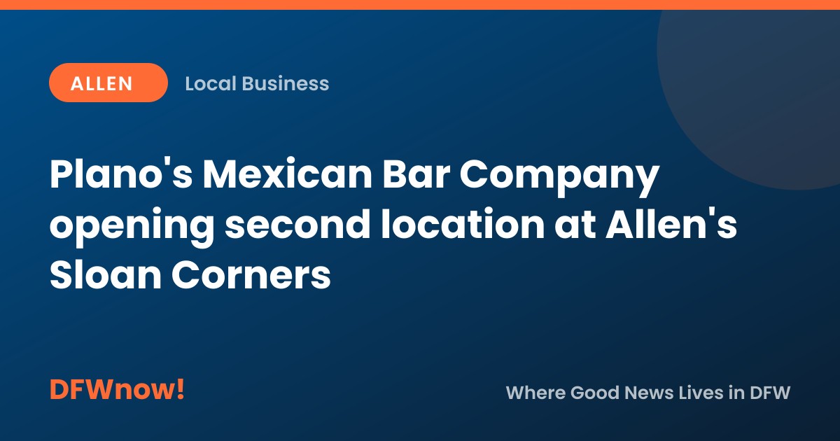 Plano's Mexican Bar Company opening second location at Allen's Sloan Corners