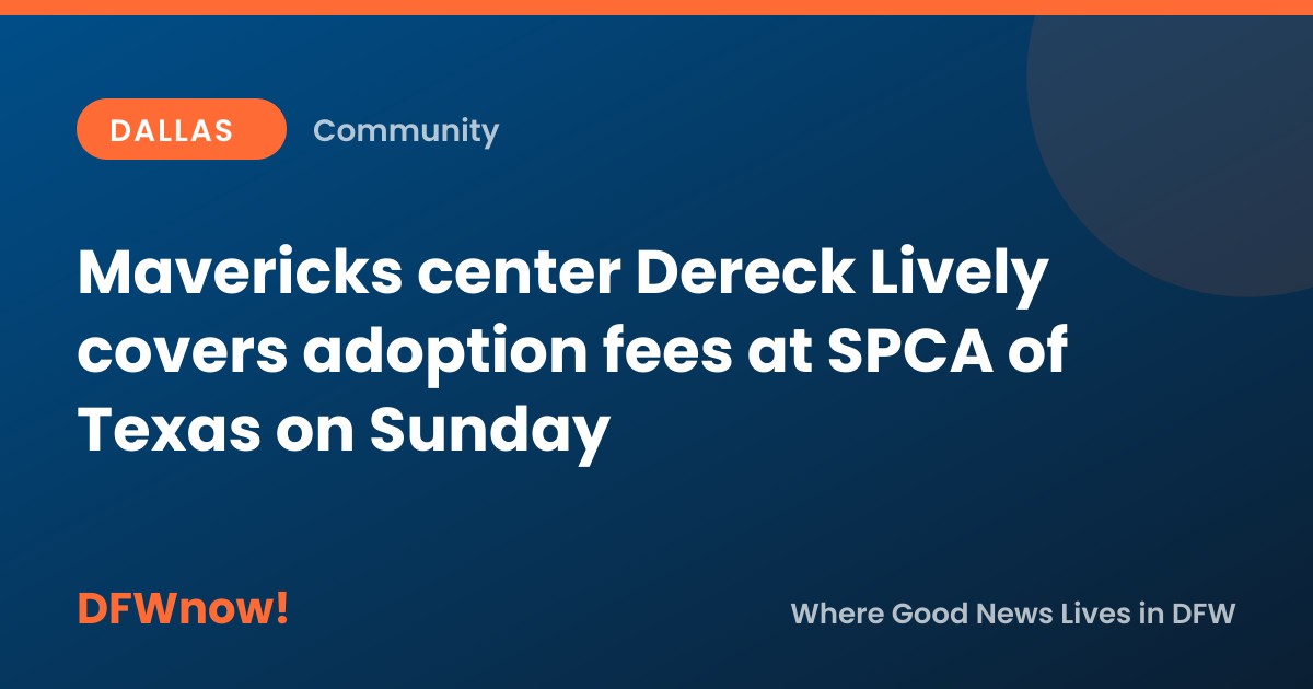 Mavericks center Dereck Lively covers adoption fees at SPCA of Texas on Sunday