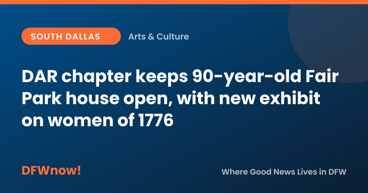 DAR chapter keeps 90-year-old Fair Park house open, with new exhibit on women of 1776