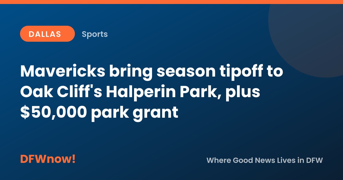 Mavericks bring season tipoff to Oak Cliff's Halperin Park, plus $50,000 park grant