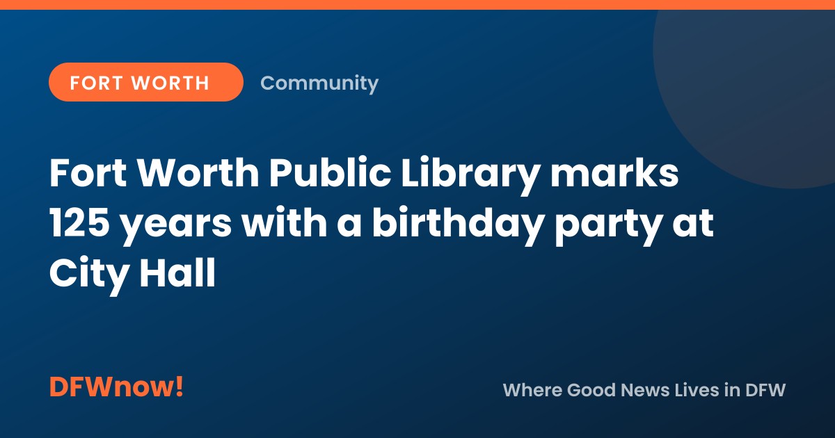 Fort Worth Public Library marks 125 years with a birthday party at City Hall