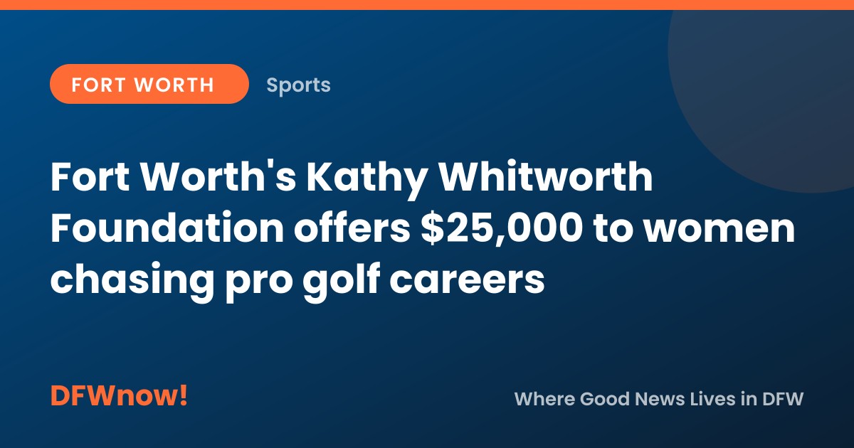 Fort Worth's Kathy Whitworth Foundation offers $25,000 to women chasing pro golf careers