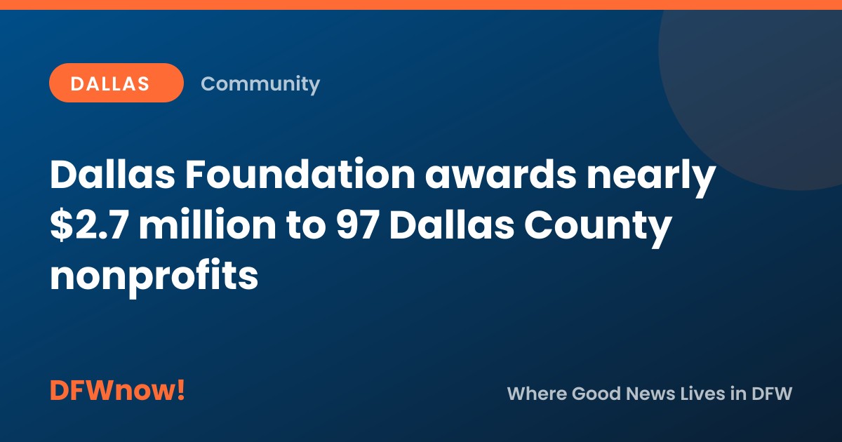 Dallas Foundation awards nearly $2.7 million to 97 Dallas County nonprofits
