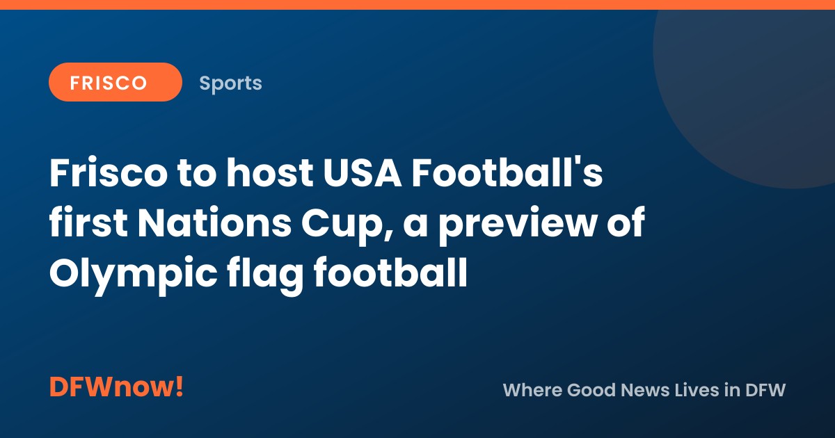 Frisco to host USA Football's first Nations Cup, a preview of Olympic flag football
