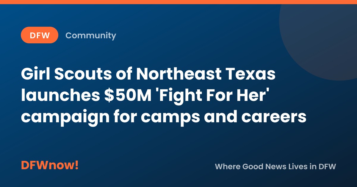 Girl Scouts of Northeast Texas launches $50M 'Fight For Her' campaign for camps and careers