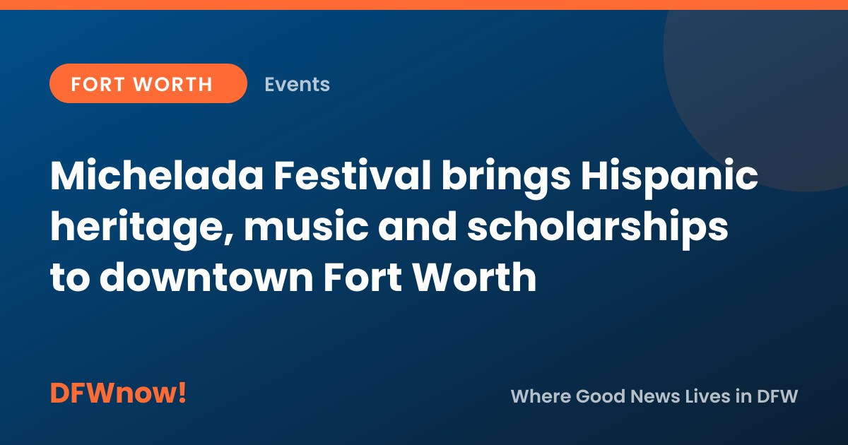 Michelada Festival brings Hispanic heritage, music and scholarships to downtown Fort Worth