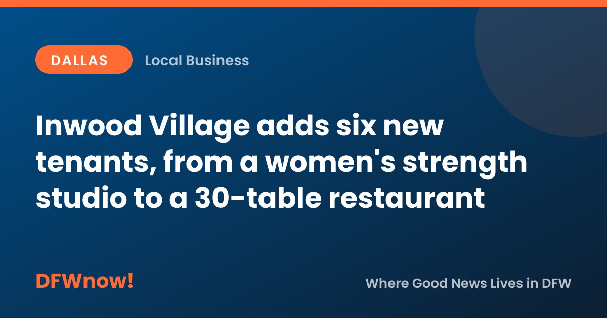 Inwood Village adds six new tenants, from a women's strength studio to a 30-table restaurant