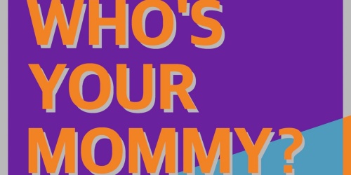 Who&#039;s Your Mommy
