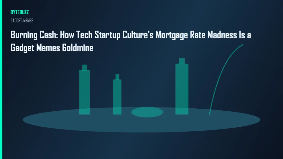 Burning Cash: How Tech Startup Culture's Mortgage Rate Madness Is a Gadget Memes Goldmine