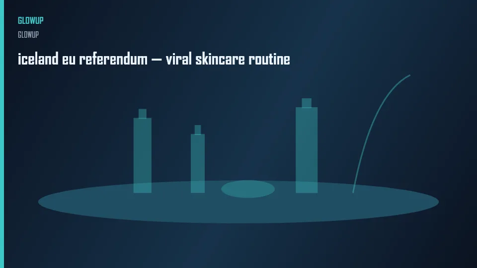 iceland eu referendum — viral skincare routine
