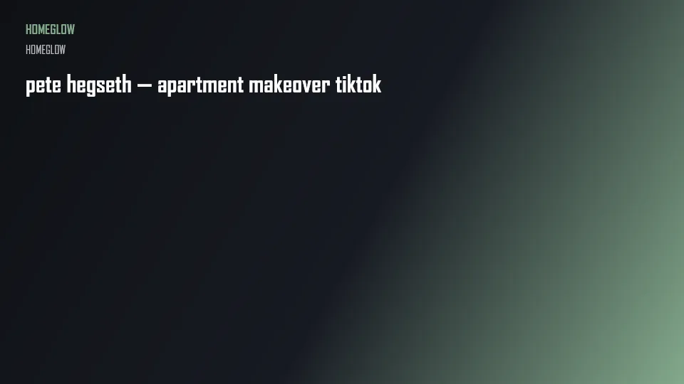 pete hegseth — apartment makeover tiktok