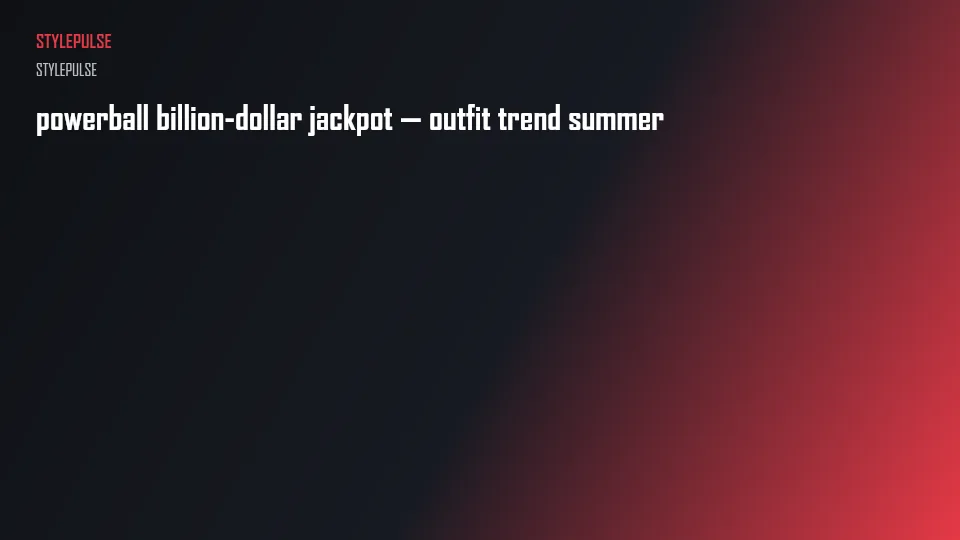 powerball billion-dollar jackpot — outfit trend summer