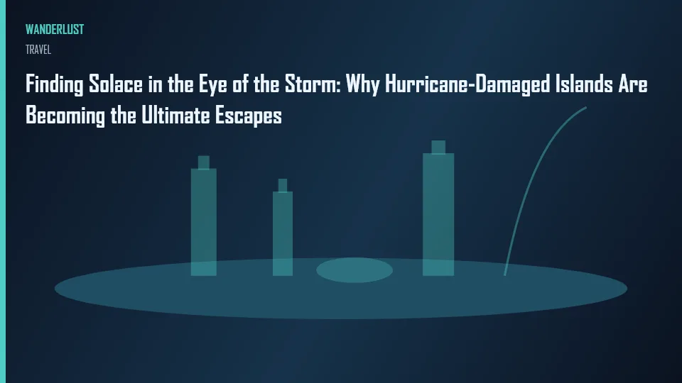 Finding Solace in the Eye of the Storm: Why Hurricane-Damaged Islands Are Becoming the Ultimate Escapes