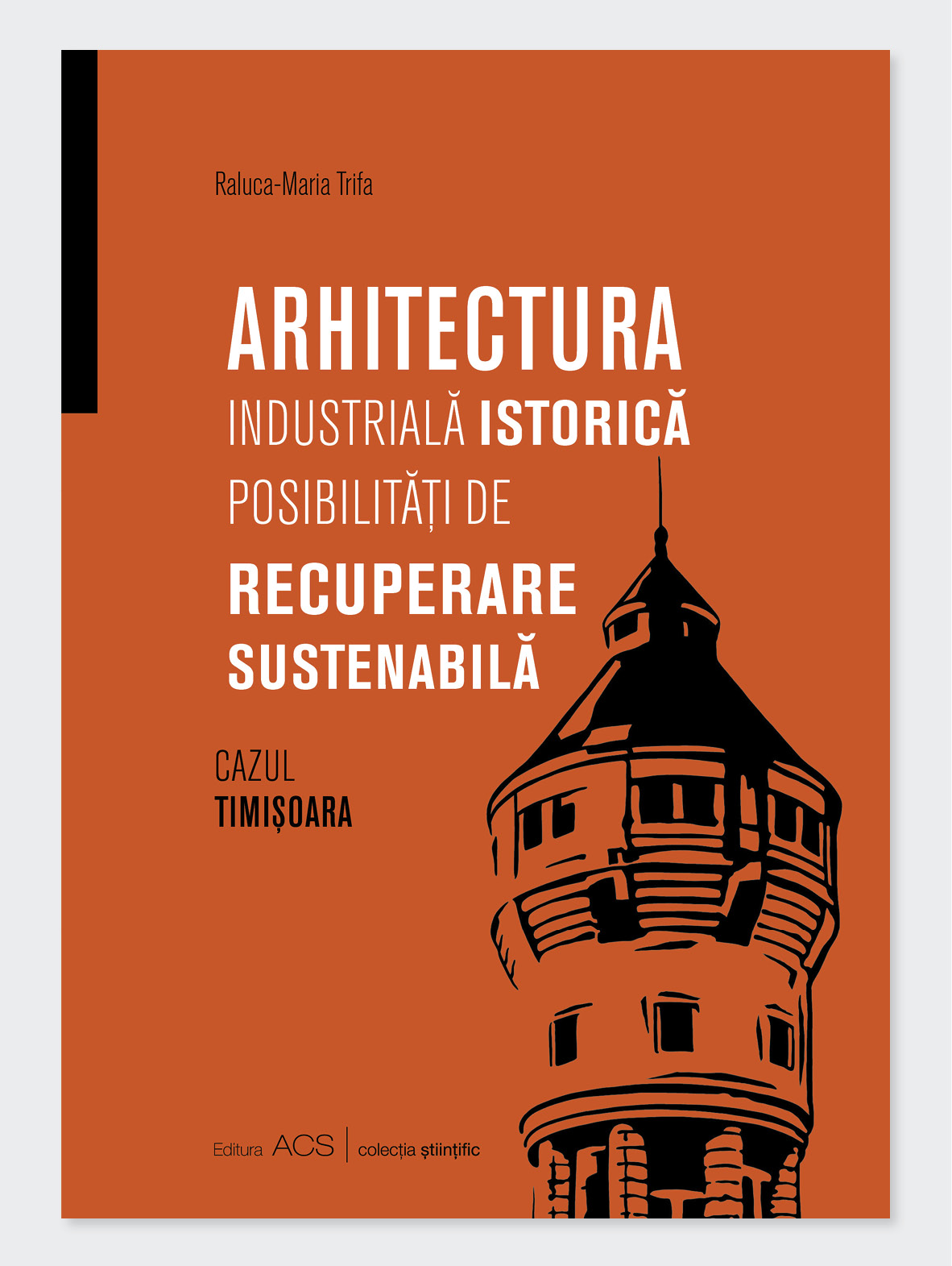 Arhitectura industrială istorică: posibilități de recuperare sustenabilă. Cazul Timișoara