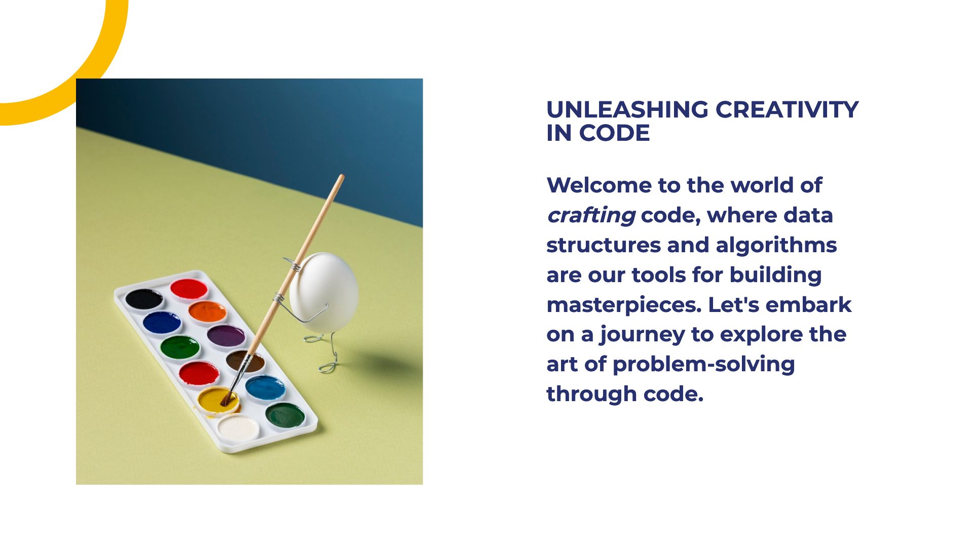 UNLEASHING CREATIVITY IN CODE.  Welcome to the world of crafting code, where data structures and algorithms are our tools for building masterpieces. Let's embark on a journey to explore the art of problem-solving through code.
