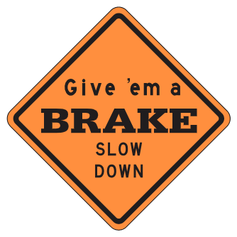 Give 'Em a Brake Slow Down