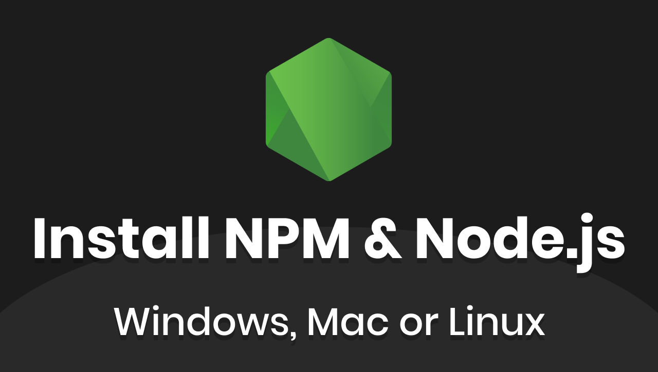 How to install Node.js and NPM on Windows, Mac or Linux