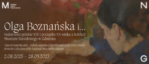 Olga Boznańska and… 19th and Early 20th Century Polish Painting from the National Museum in Gdańsk Collection