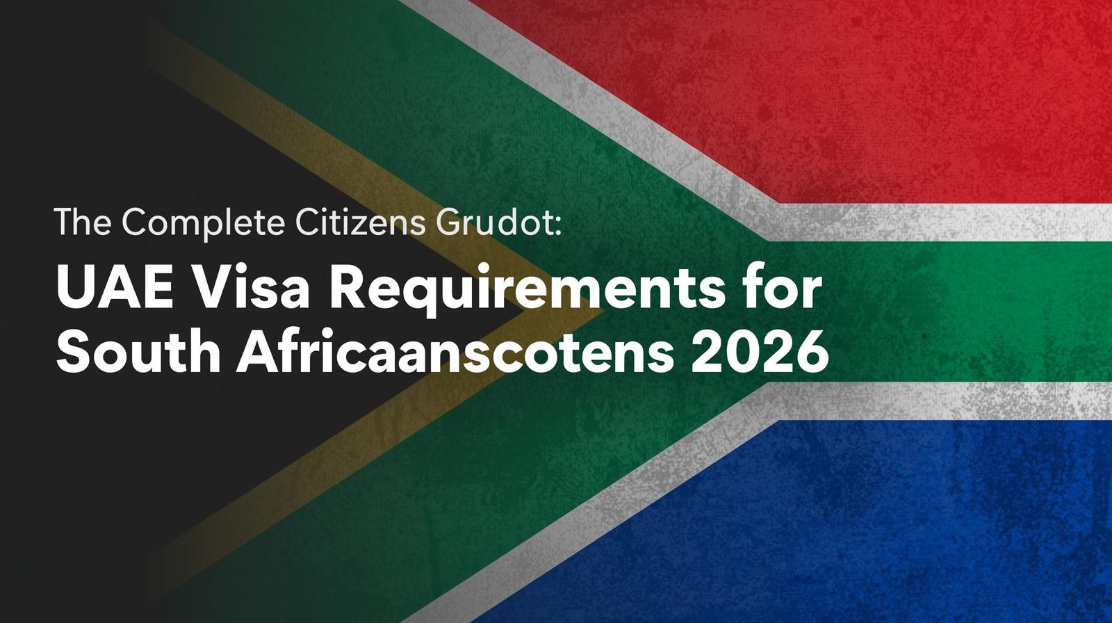 Dubai Visa Requirements for South African Citizens 2026 – Complete UAE Visa Guide
