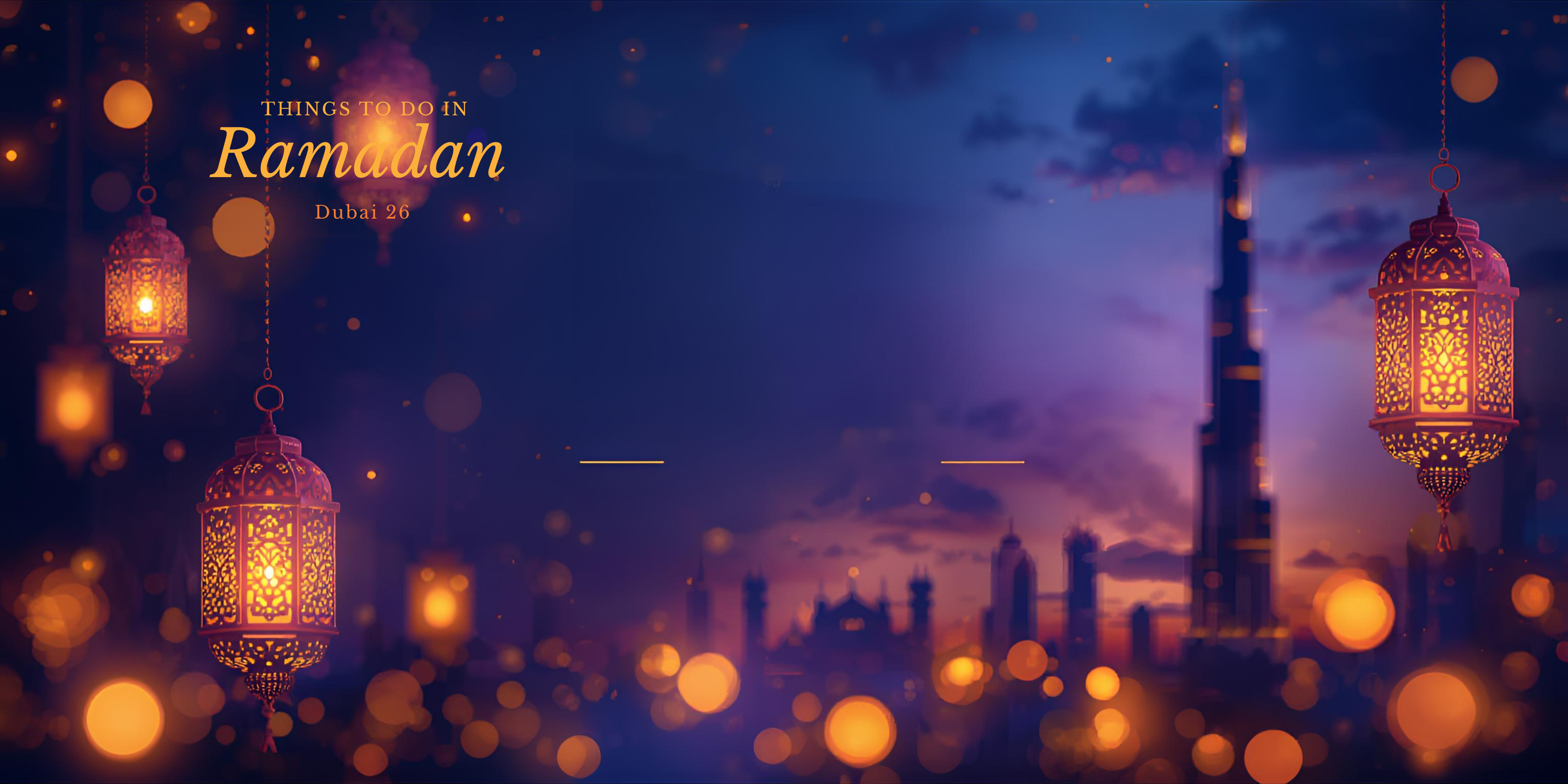Things to Do in Ramadan in Dubai 2026 – Complete Guide
