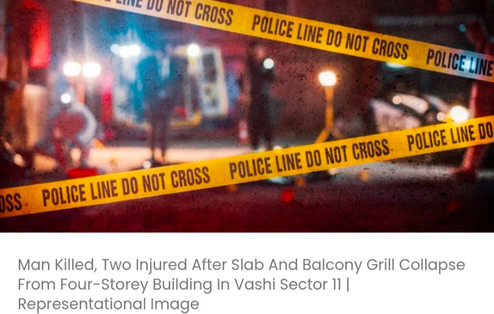 वाशी सेक्टर 11 में चार मंज़िला इमारत से स्लैब और बालकनी की ग्रिल गिरने से एक व्यक्ति की मौत हो गई और दो लोग घायल हो गए