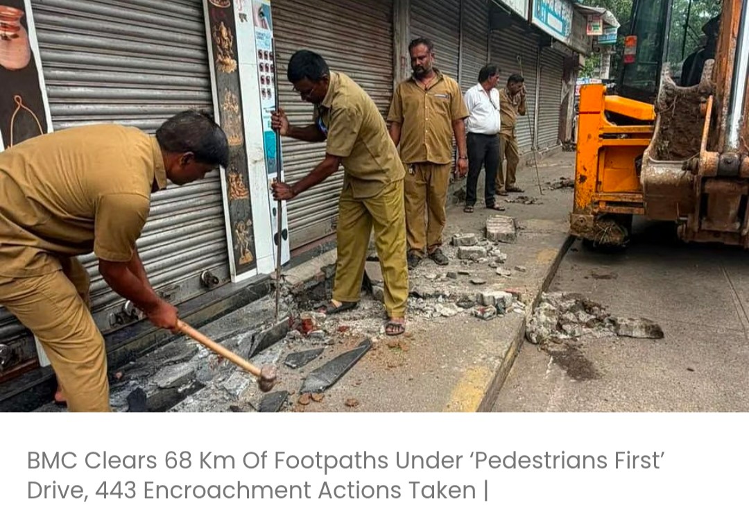 BMC ने ‘पैडेस्ट्रियन फर्स्ट’ (पैदल चलने वालों को प्राथमिकता) अभियान के तहत 68 किलोमीटर फुटपाथ खाली कराए और अतिक्रमण के खिलाफ 443 कार्रवाई कीं