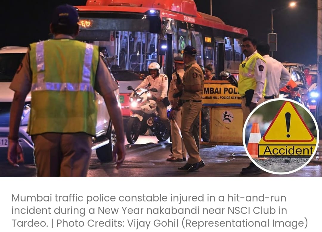 मुंबई के तारदेव स्थित एनएससीआई क्लब के पास नव वर्ष नाकाबंदी के दौरान हिट-एंड-रन की घटना में एक ट्रैफिक पुलिस कांस्टेबल घायल हो गया; एफआईआर दर्ज कर ली गई है
