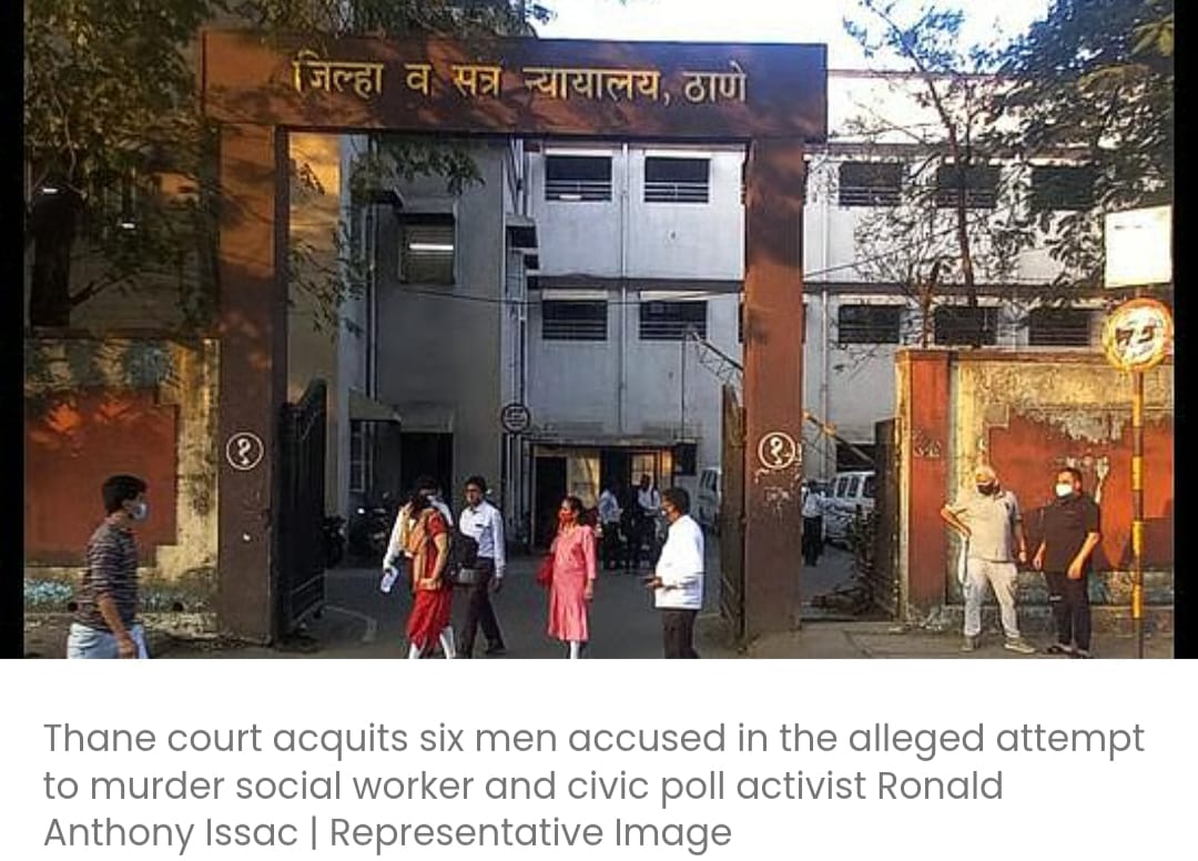 ठाणे सत्र न्यायालय ने सामाजिक कार्यकर्ता रोनाल्ड एंथोनी इसाक की हत्या के प्रयास के आरोप में 6 आरोपियों को जांच में खामियों का हवाला देते हुए बरी कर दिया